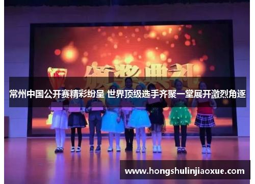 常州中国公开赛精彩纷呈 世界顶级选手齐聚一堂展开激烈角逐