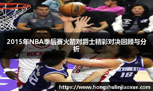 2015年NBA季后赛火箭对爵士精彩对决回顾与分析