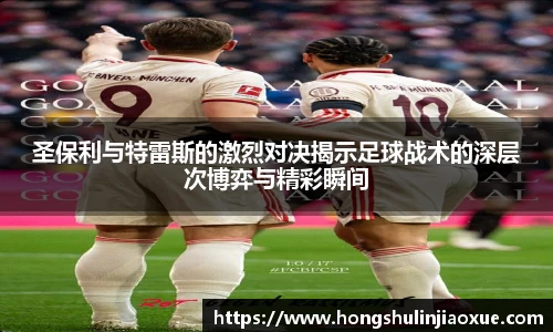 圣保利与特雷斯的激烈对决揭示足球战术的深层次博弈与精彩瞬间